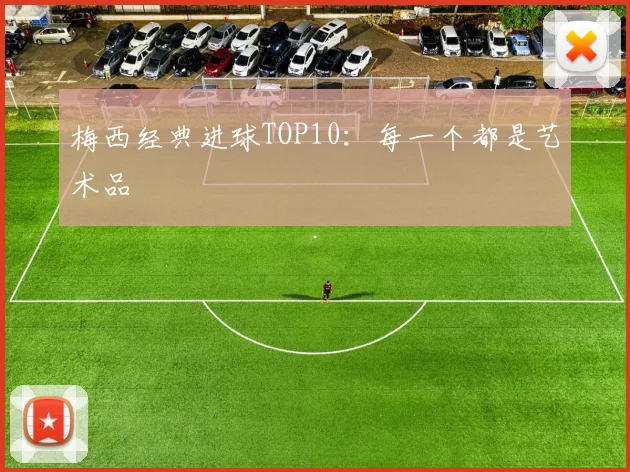 梅西经典进球TOP10：每一个都是艺术品