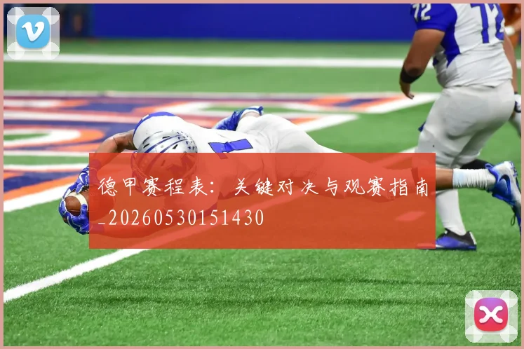 德甲赛程表:关键对决与观赛指南_20260530151430